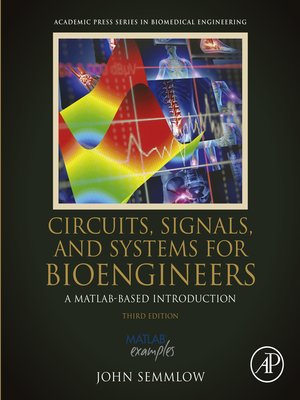 Circuits, Signals, and Systems for Bioengineers: A MATLAB-Based Introduction, 3e